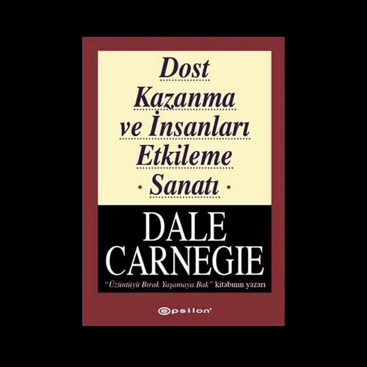 Dale Carnegie - Dost Kazanma ve İnsanları Etkileme Sanatı